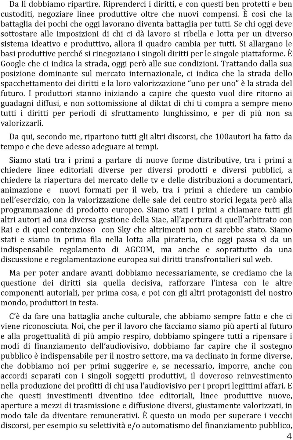 Se chi oggi deve sottostare alle imposizioni di chi ci dà lavoro si ribella e lotta per un diverso sistema ideativo e produttivo, allora il quadro cambia per tutti.