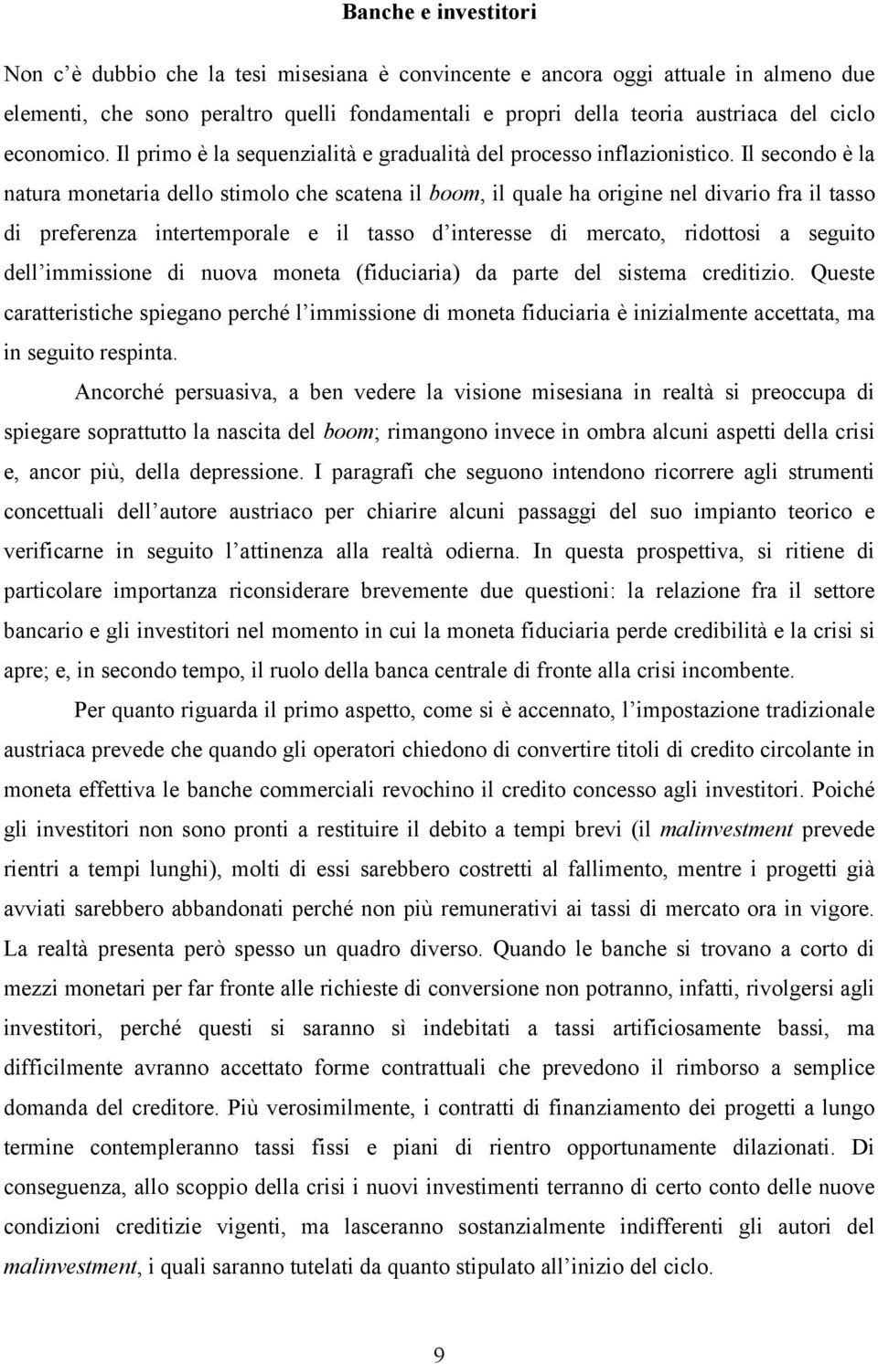 Il secondo è la natura monetaria dello stimolo che scatena il boom, il quale ha origine nel divario fra il tasso di preferenza intertemporale e il tasso d interesse di mercato, ridottosi a seguito