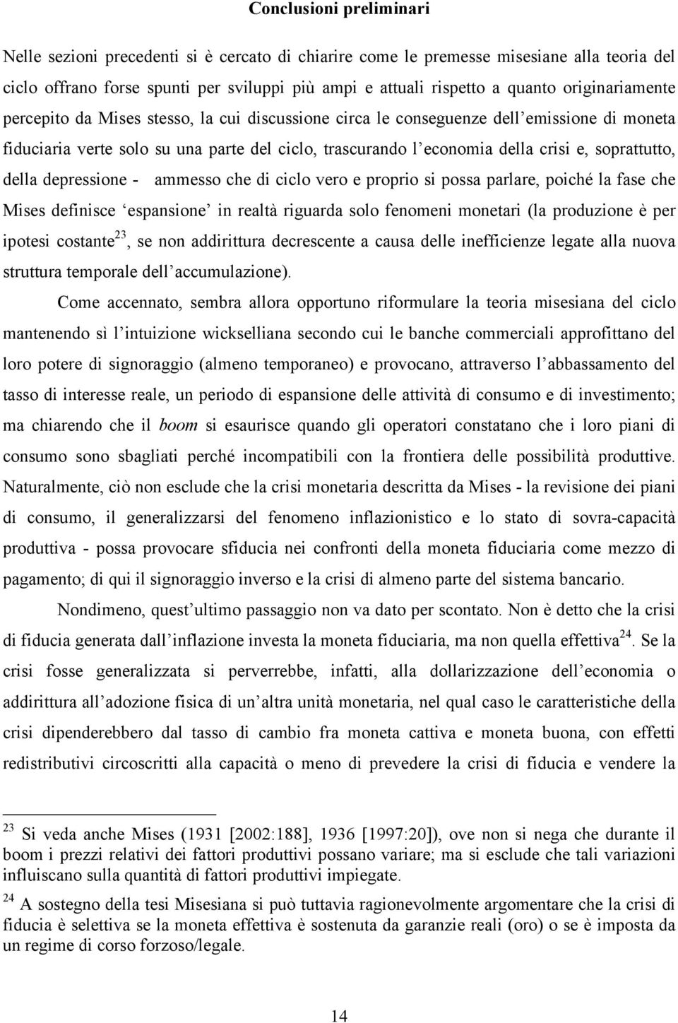 soprattutto, della depressione - ammesso che di ciclo vero e proprio si possa parlare, poiché la fase che Mises definisce espansione in realtà riguarda solo fenomeni monetari (la produzione è per