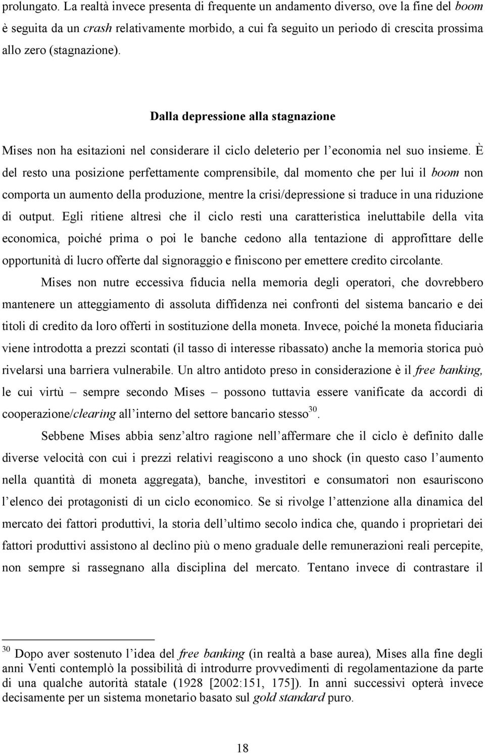 Dalla depressione alla stagnazione Mises non ha esitazioni nel considerare il ciclo deleterio per l economia nel suo insieme.