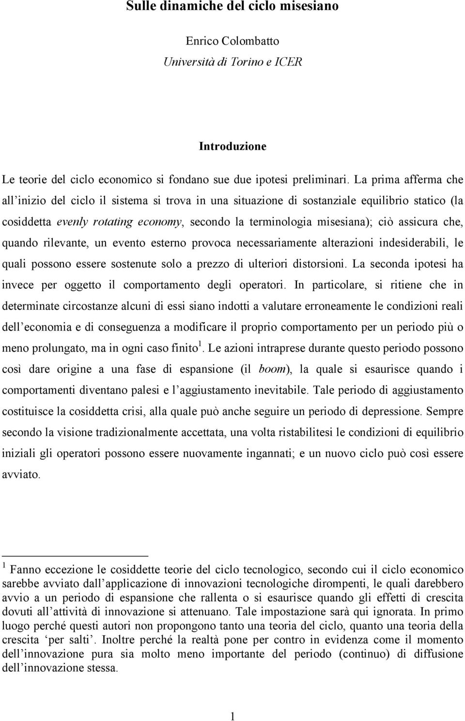 assicura che, quando rilevante, un evento esterno provoca necessariamente alterazioni indesiderabili, le quali possono essere sostenute solo a prezzo di ulteriori distorsioni.