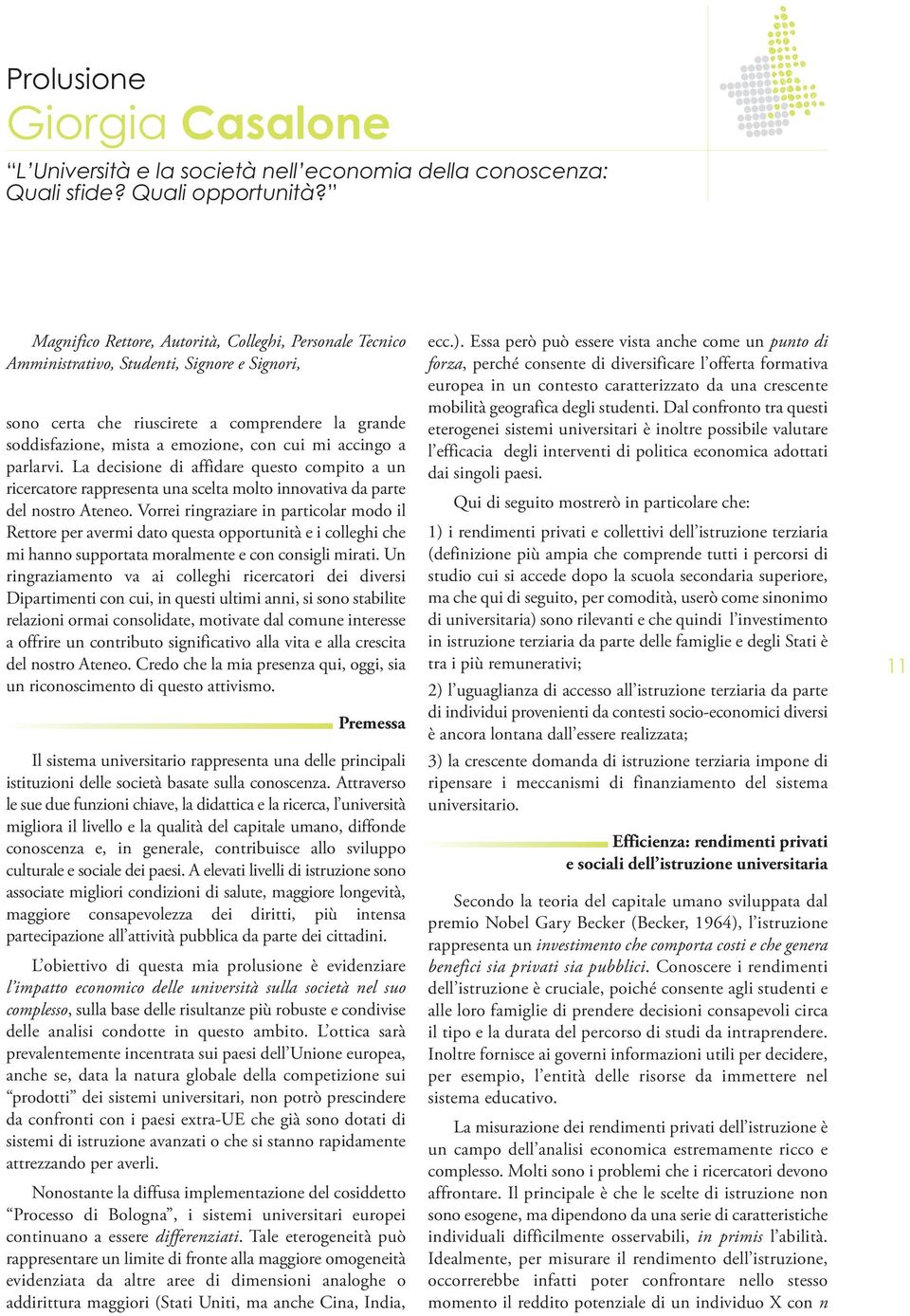 accingo a parlarvi. La decisione di affidare questo compito a un ricercatore rappresenta una scelta molto innovativa da parte del nostro Ateneo.