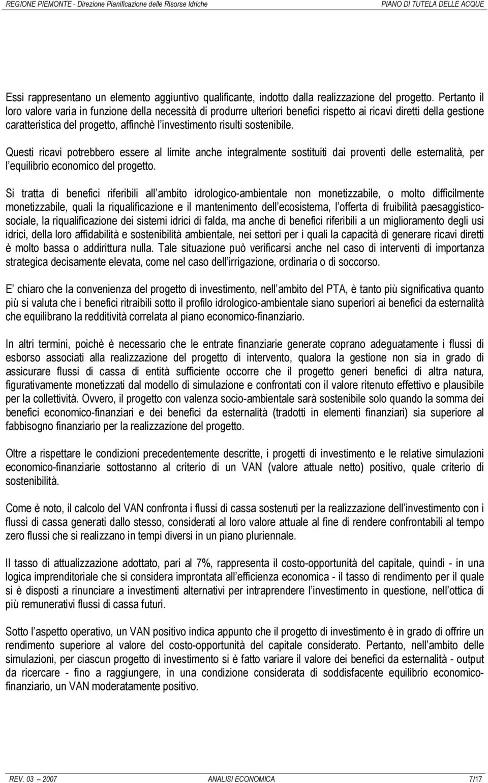 sostenibile. Questi ricavi potrebbero essere al limite anche integralmente sostituiti dai proventi delle esternalità, per l equilibrio economico del progetto.