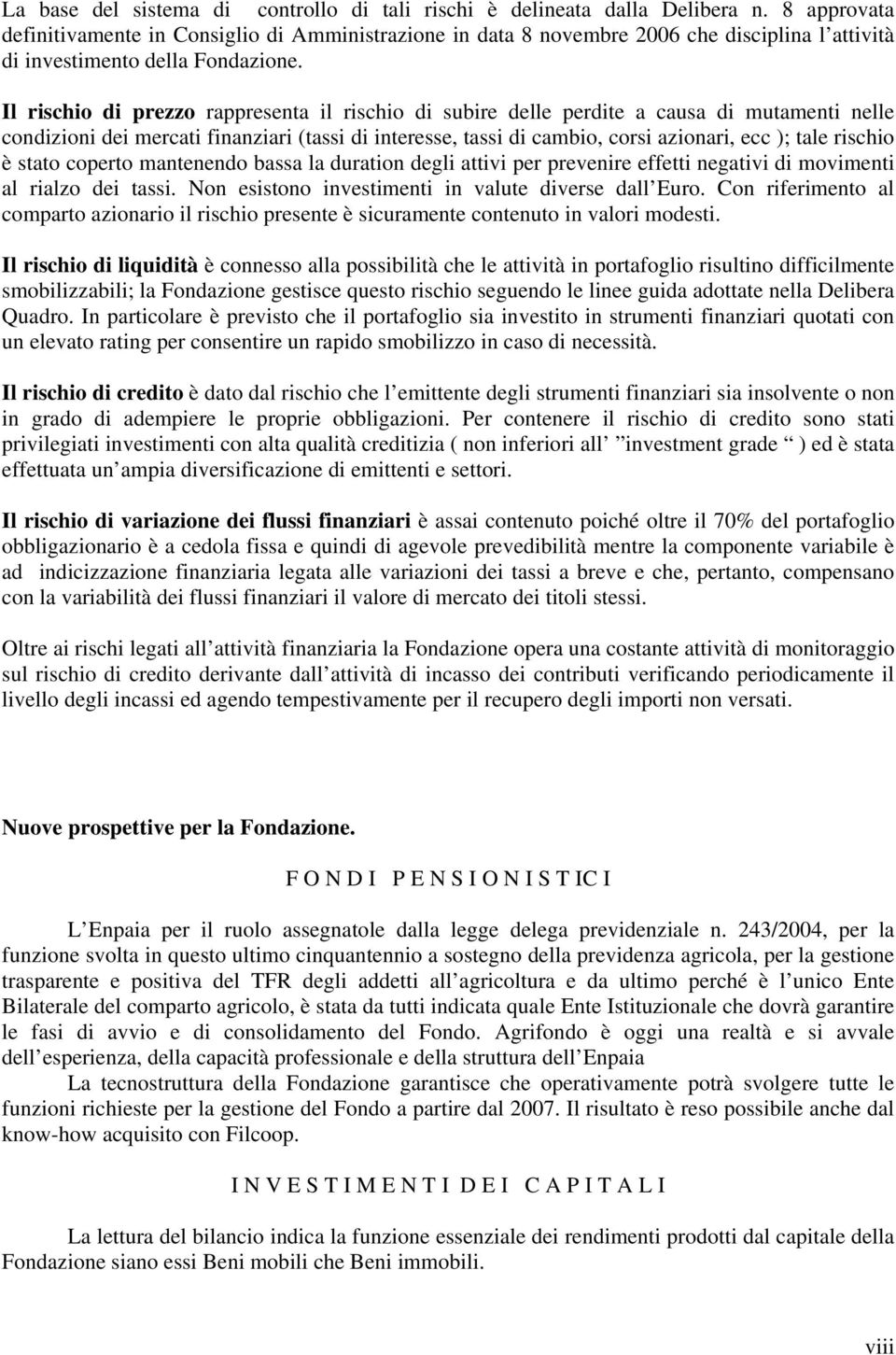 Il rischio di prezzo rappresenta il rischio di subire delle perdite a causa di mutamenti nelle condizioni dei mercati finanziari (tassi di interesse, tassi di cambio, corsi azionari, ecc ); tale