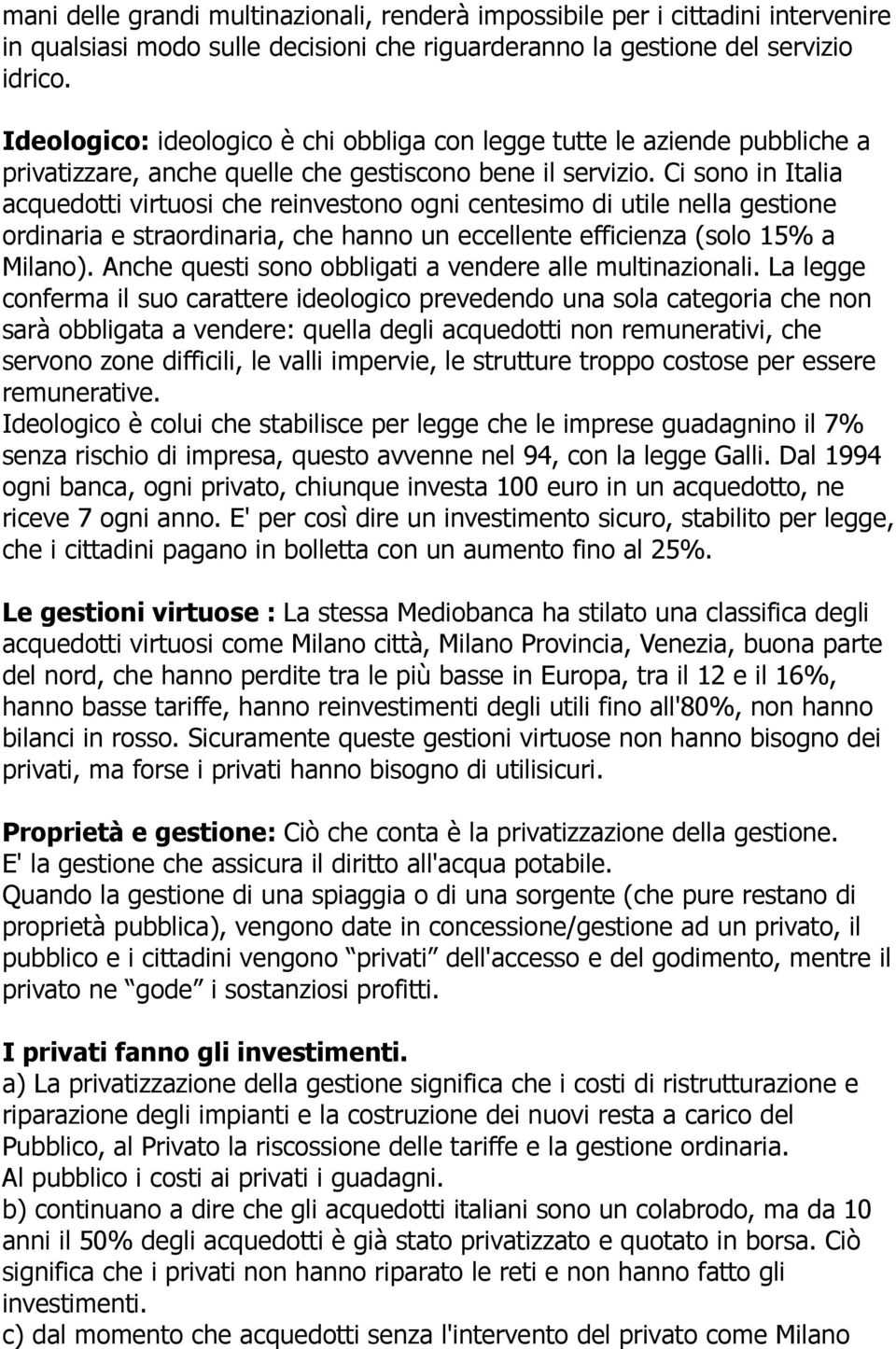 Ci sono in Italia acquedotti virtuosi che reinvestono ogni centesimo di utile nella gestione ordinaria e straordinaria, che hanno un eccellente efficienza (solo 15% a Milano).