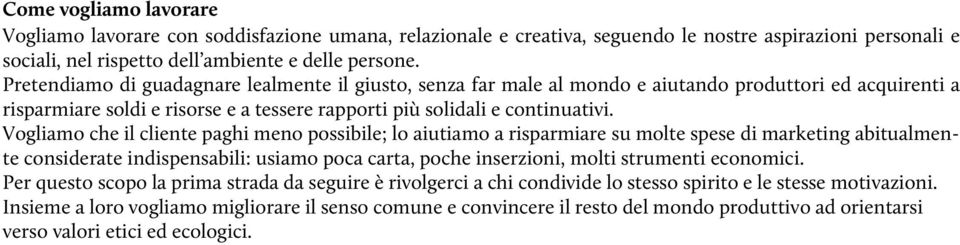 Vogliamo che il cliente paghi meno possibile; lo aiutiamo a risparmiare su molte spese di marketing abitualmente considerate indispensabili: usiamo poca carta, poche inserzioni, molti strumenti