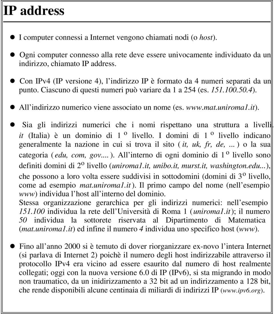 www.mat.uniroma1.it). Sia gli indirizzi numerici che i nomi rispettano una struttura a livelli. it (Italia) è un dominio di 1 o livello.