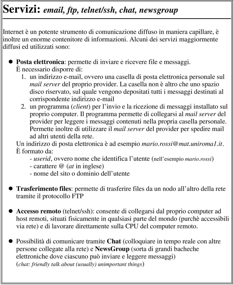 un indirizzo e-mail, ovvero una casella di posta elettronica personale sul mail server del proprio provider.