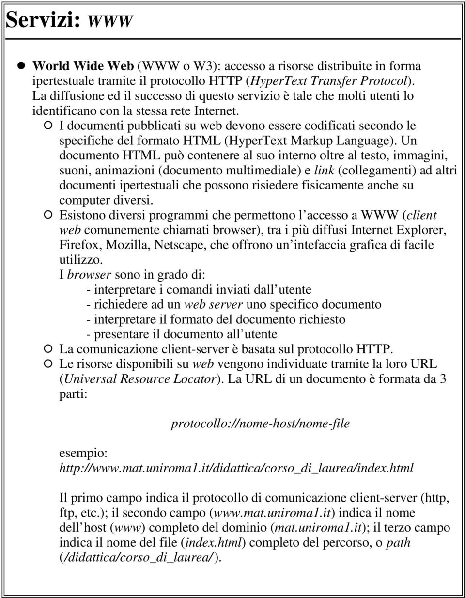 I documenti pubblicati su web devono essere codificati secondo le specifiche del formato HTML (HyperText Markup Language).