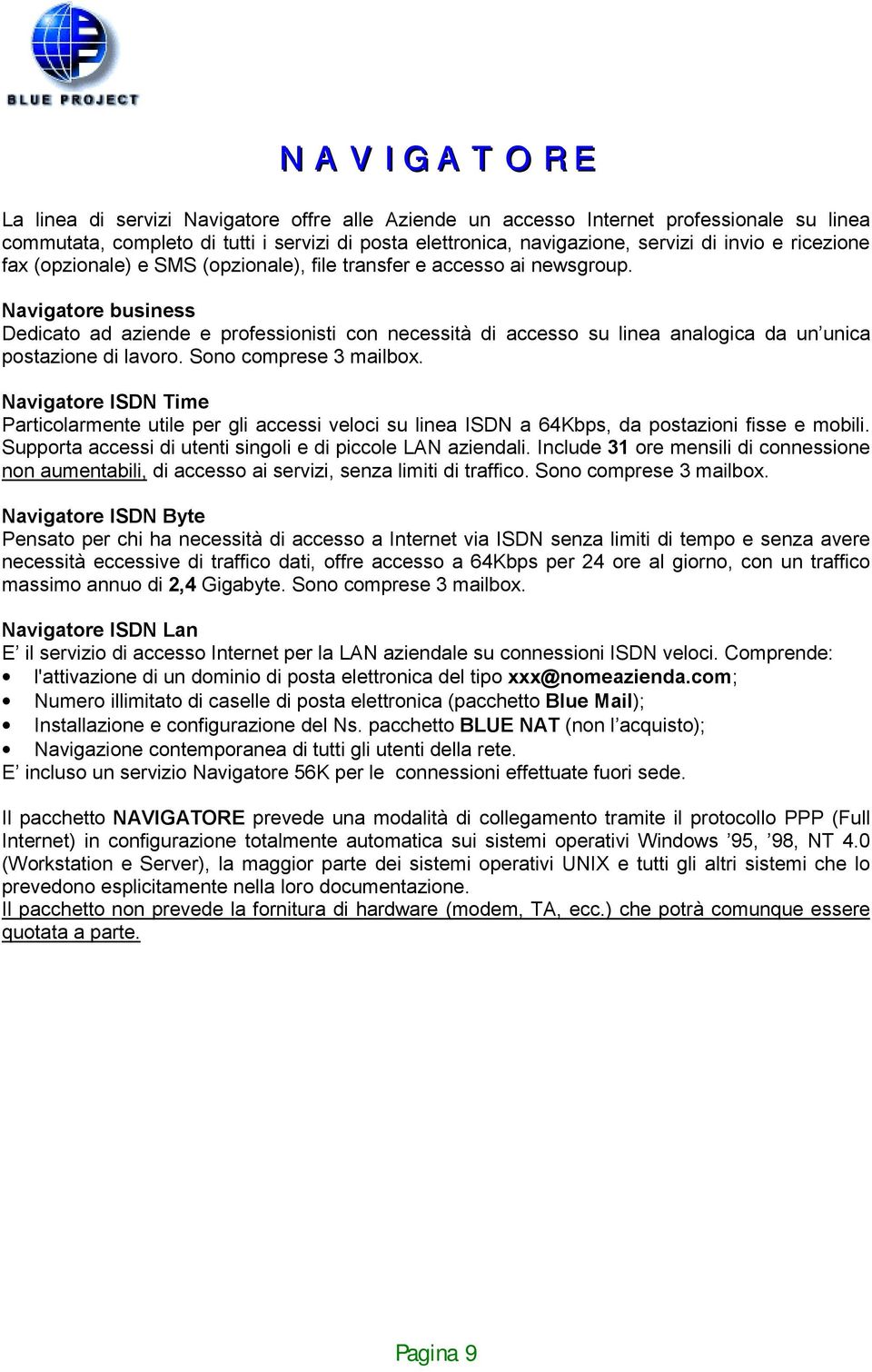 Navigatore business Dedicato ad aziende e professionisti con necessità di accesso su linea analogica da un unica postazione di lavoro. Sono comprese 3 mailbox.