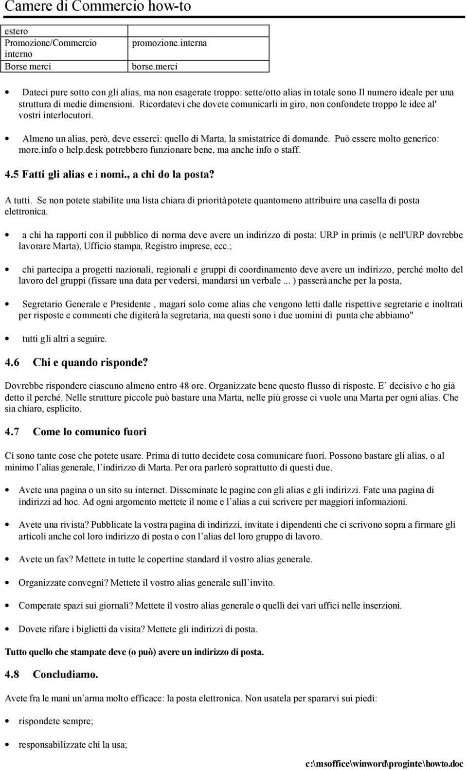 Ricordatevi che dovete comunicarli in giro, non confondete troppo le idee al' vostri interlocutori. Almeno un alias, però, deve esserci: quello di Marta, la smistatrice di domande.