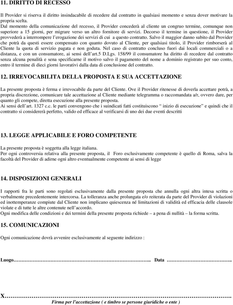 Decorso il termine in questione, il Provider provvederà a interrompere l erogazione dei servizi di cui a questo contratto.