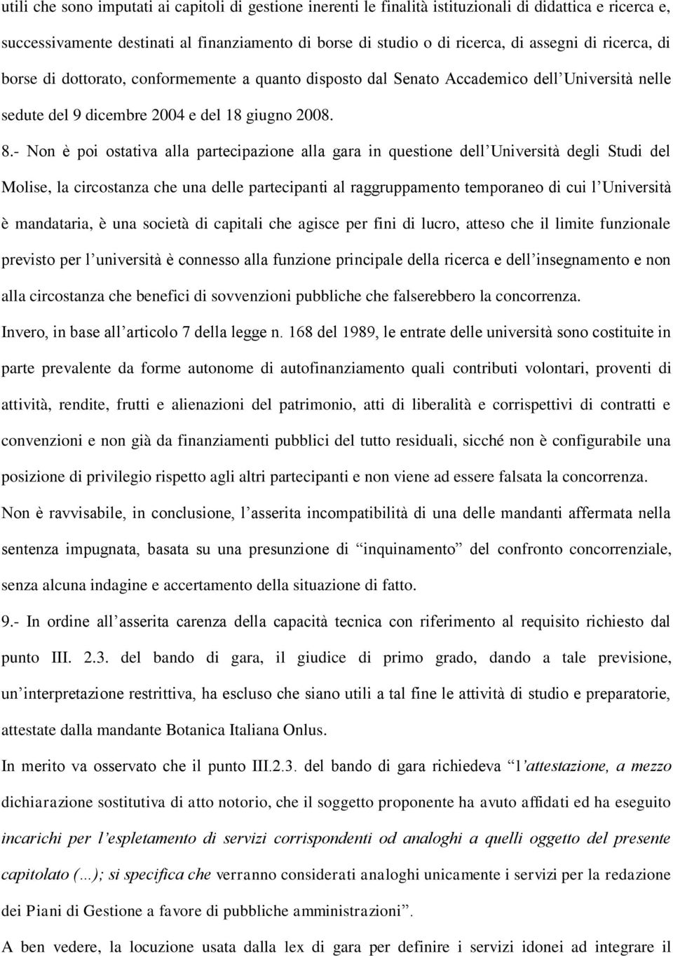 - Non è poi ostativa alla partecipazione alla gara in questione dell Università degli Studi del Molise, la circostanza che una delle partecipanti al raggruppamento temporaneo di cui l Università è