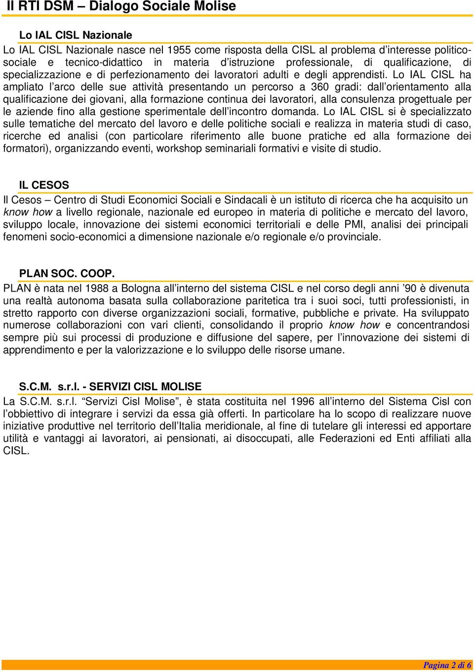 Lo IAL CISL ha ampliato l arco delle sue attività presentando un percorso a 360 gradi: dall orientamento alla qualificazione dei giovani, alla formazione continua dei lavoratori, alla consulenza