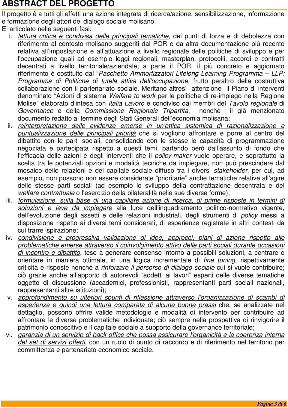 lettura critica e condivisa delle principali tematiche, dei punti di forza e di debolezza con riferimento al contesto molisano suggeriti dal POR e da altra documentazione più recente relativa all