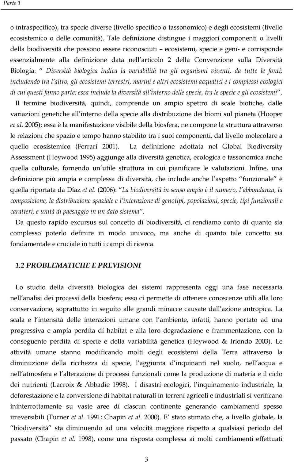 articolo 2 della Convenzione sulla Diversità Biologia: Diversità biologica indica la variabilità tra gli organismi viventi, da tutte le fonti; includendo tra l altro, gli ecosistemi terrestri, marini