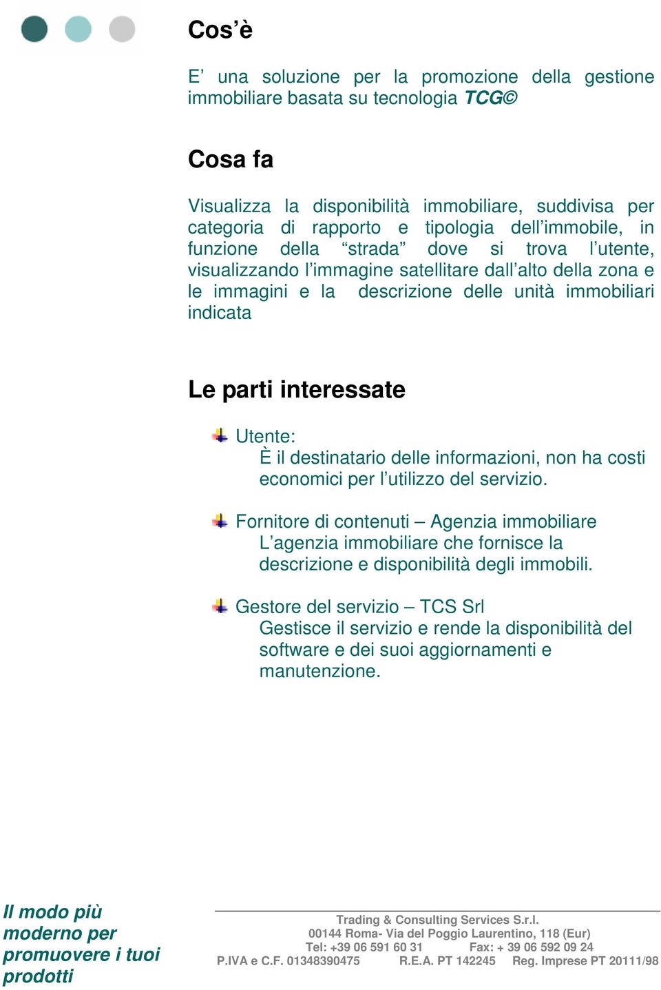 indicata Le parti interessate Utente: È il destinatario delle informazioni, non ha costi economici per l utilizzo del servizio.