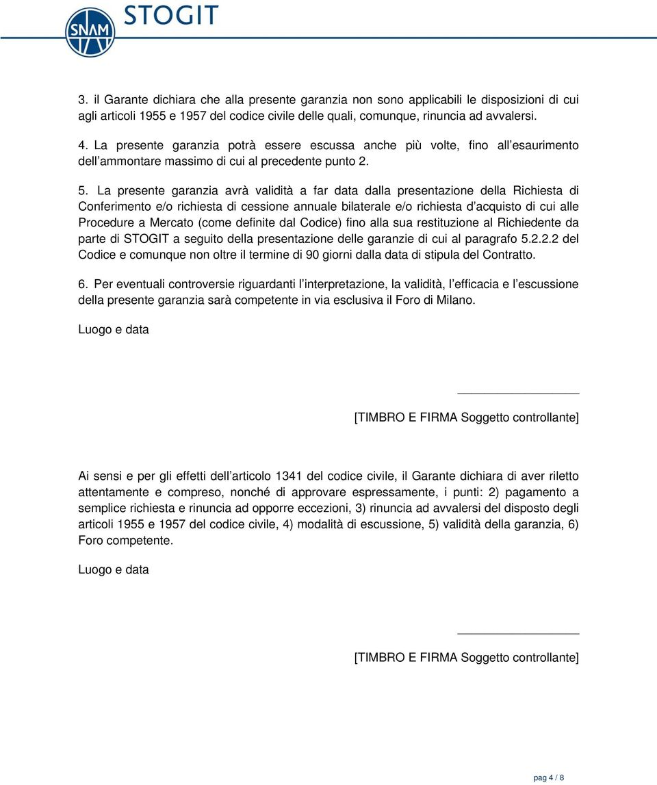 La presente garanzia avrà validità a far data dalla presentazione della Richiesta di Conferimento e/o richiesta di cessione annuale bilaterale e/o richiesta d acquisto di cui alle Procedure a Mercato