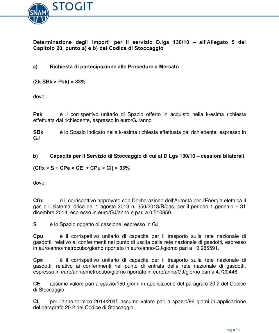 Spazio offerto in acquisto nella k-esima richiesta effettuata dal richiedente, espresso in euro/gj/anno SBk GJ è lo Spazio indicato nella k-esima richiesta effettuata dal richiedente, espresso in b)