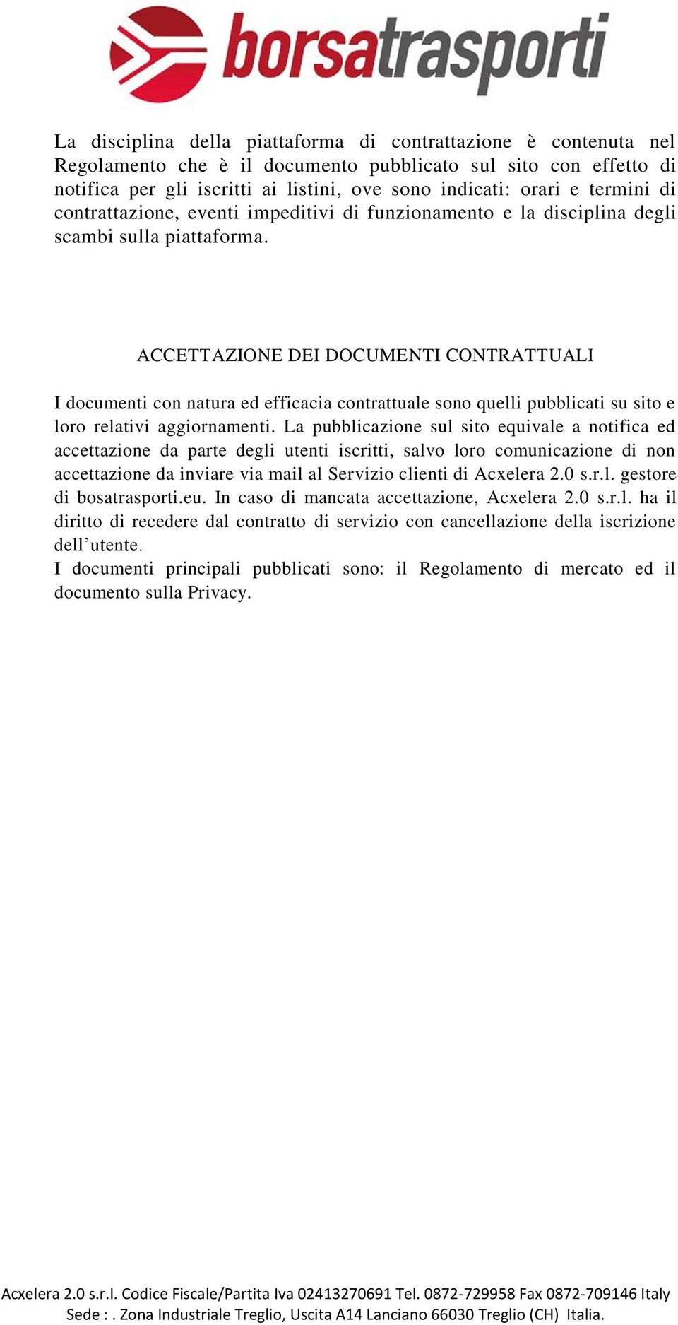 ACCETTAZIONE DEI DOCUMENTI CONTRATTUALI I documenti con natura ed efficacia contrattuale sono quelli pubblicati su sito e loro relativi aggiornamenti.