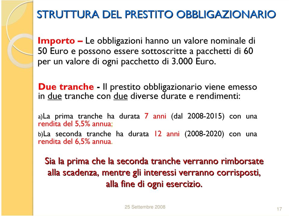 Due tranche - Il prestito obbligazionario viene emesso in due tranche con due diverse durate e rendimenti: a)la prima tranche ha durata 7 anni (dal