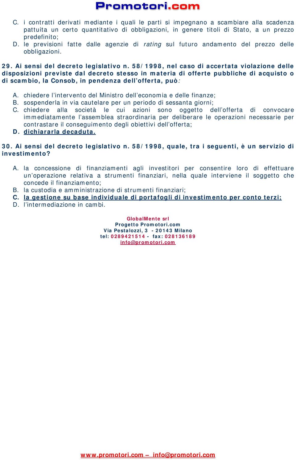 58/1998, nel caso di accertata violazione delle disposizioni previste dal decreto stesso in materia di offerte pubbliche di acquisto o di scambio, la Consob, in pendenza dell offerta, può: A.