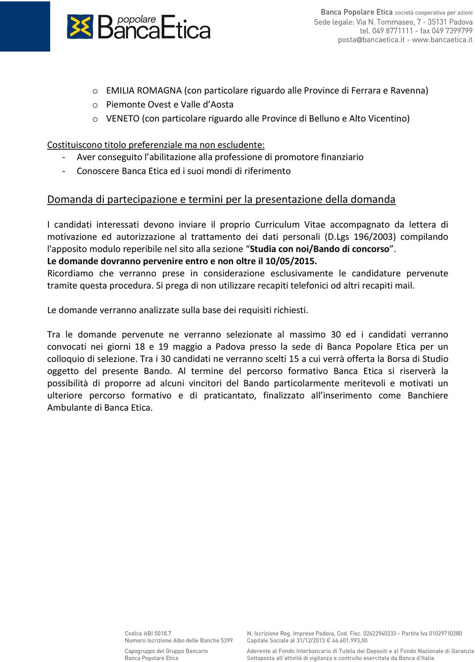 partecipazione e termini per la presentazione della domanda I candidati interessati devono inviare il proprio Curriculum Vitae accompagnato da lettera di motivazione ed autorizzazione al trattamento