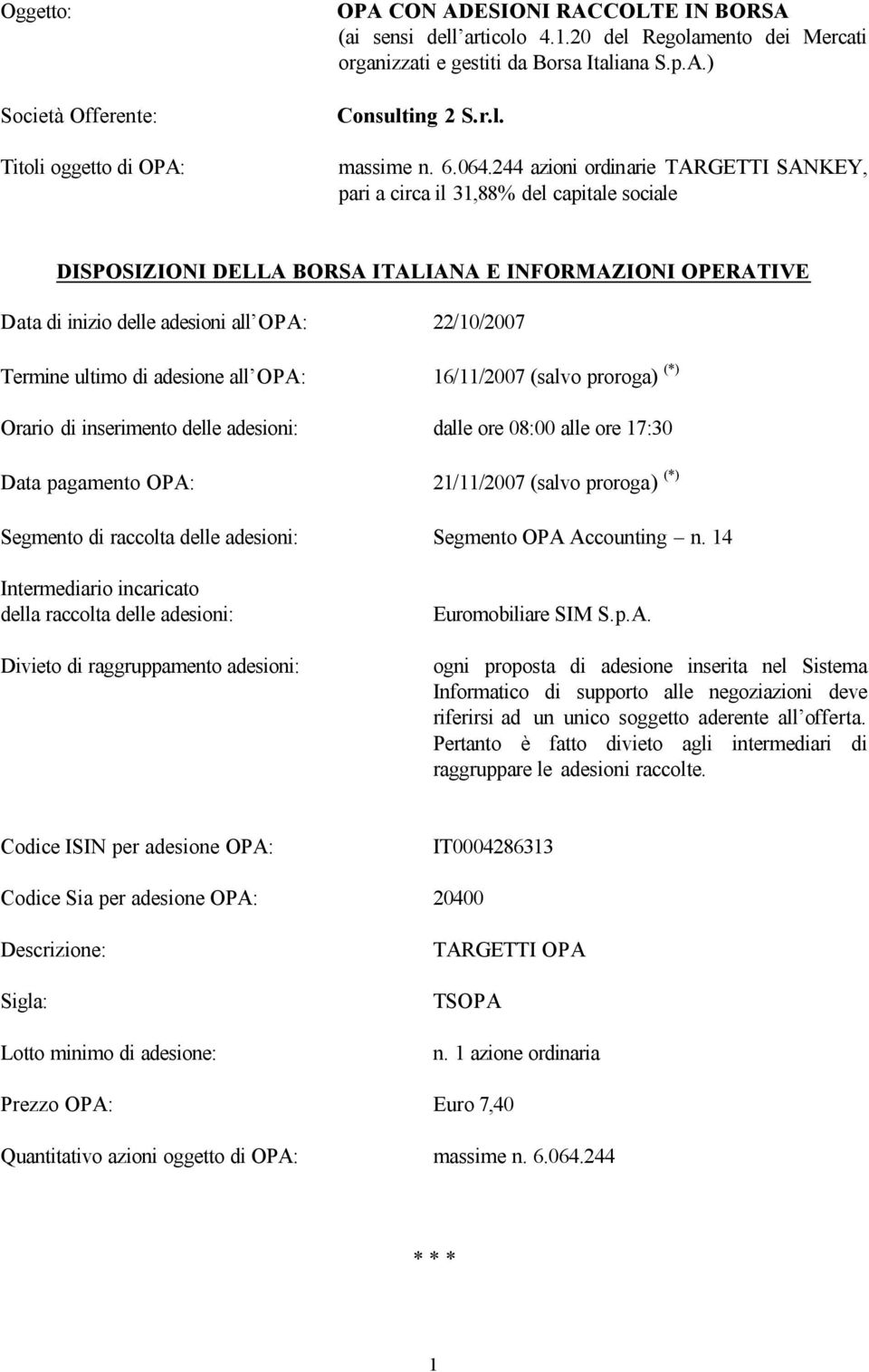 244 azioni ordinarie TARGETTI SANKEY, pari a circa il 31,88% del capitale sociale DISPOSIZIONI DELLA BORSA ITALIANA E INFORMAZIONI OPERATIVE Data di inizio delle adesioni all OPA: 22/10/2007 Termine