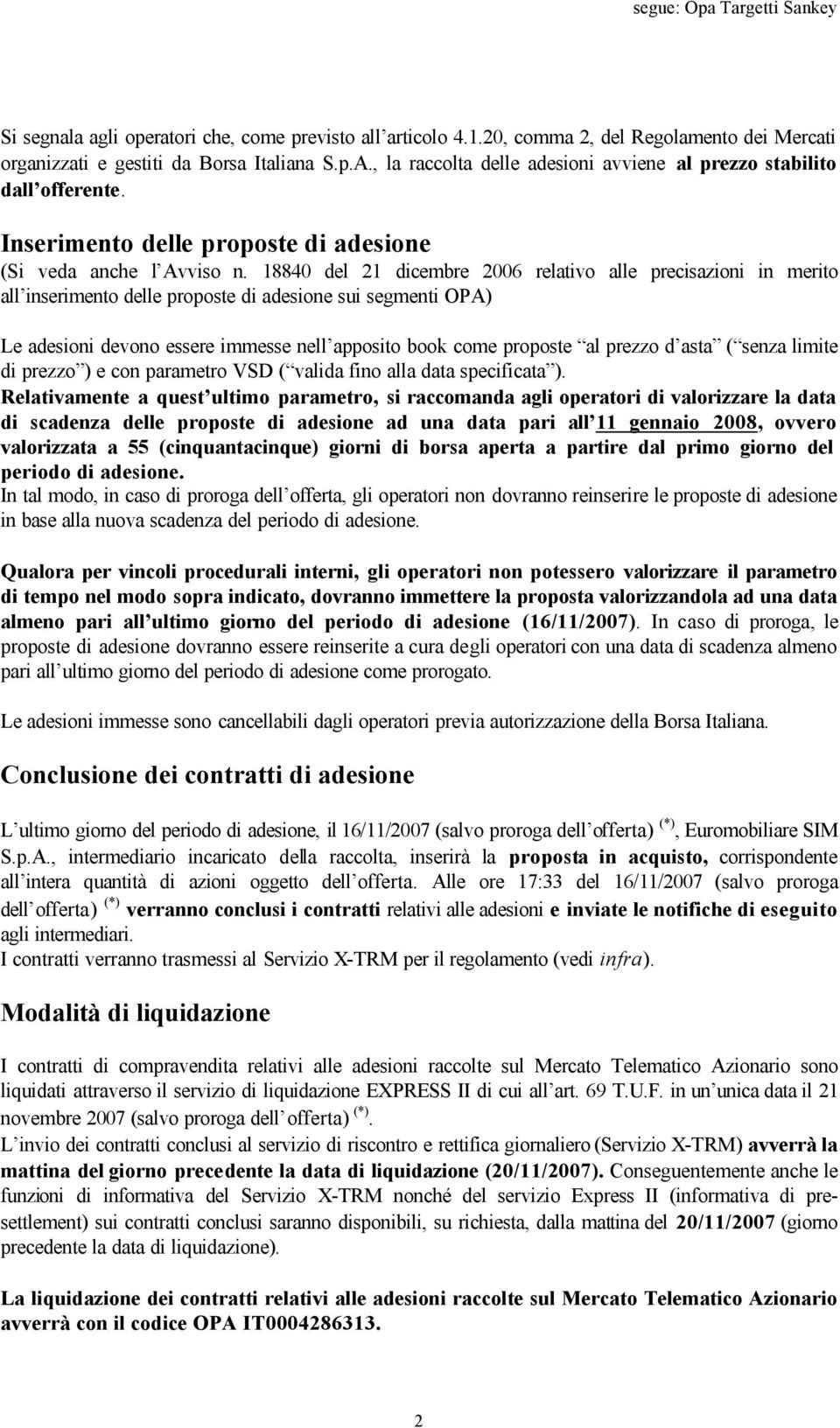 18840 del 21 dicembre 2006 relativo alle precisazioni in merito all inserimento delle proposte di adesione sui segmenti OPA) Le adesioni devono essere immesse nell apposito book come proposte al