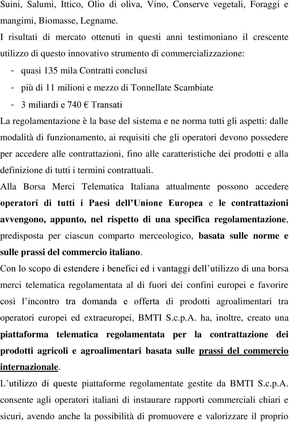 mezzo di Tonnellate Scambiate - 3 miliardi e 740 Transati La regolamentazione è la base del sistema e ne norma tutti gli aspetti: dalle modalità di funzionamento, ai requisiti che gli operatori