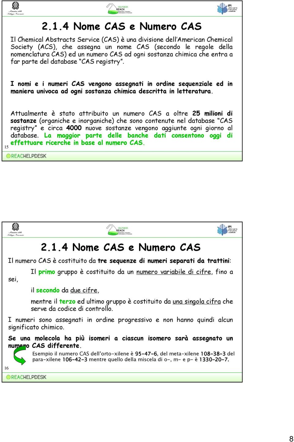 I nomi e i numeri CAS vengono assegnati in ordine sequenziale ed in maniera univoca ad ogni sostanza chimica descritta in letteratura.