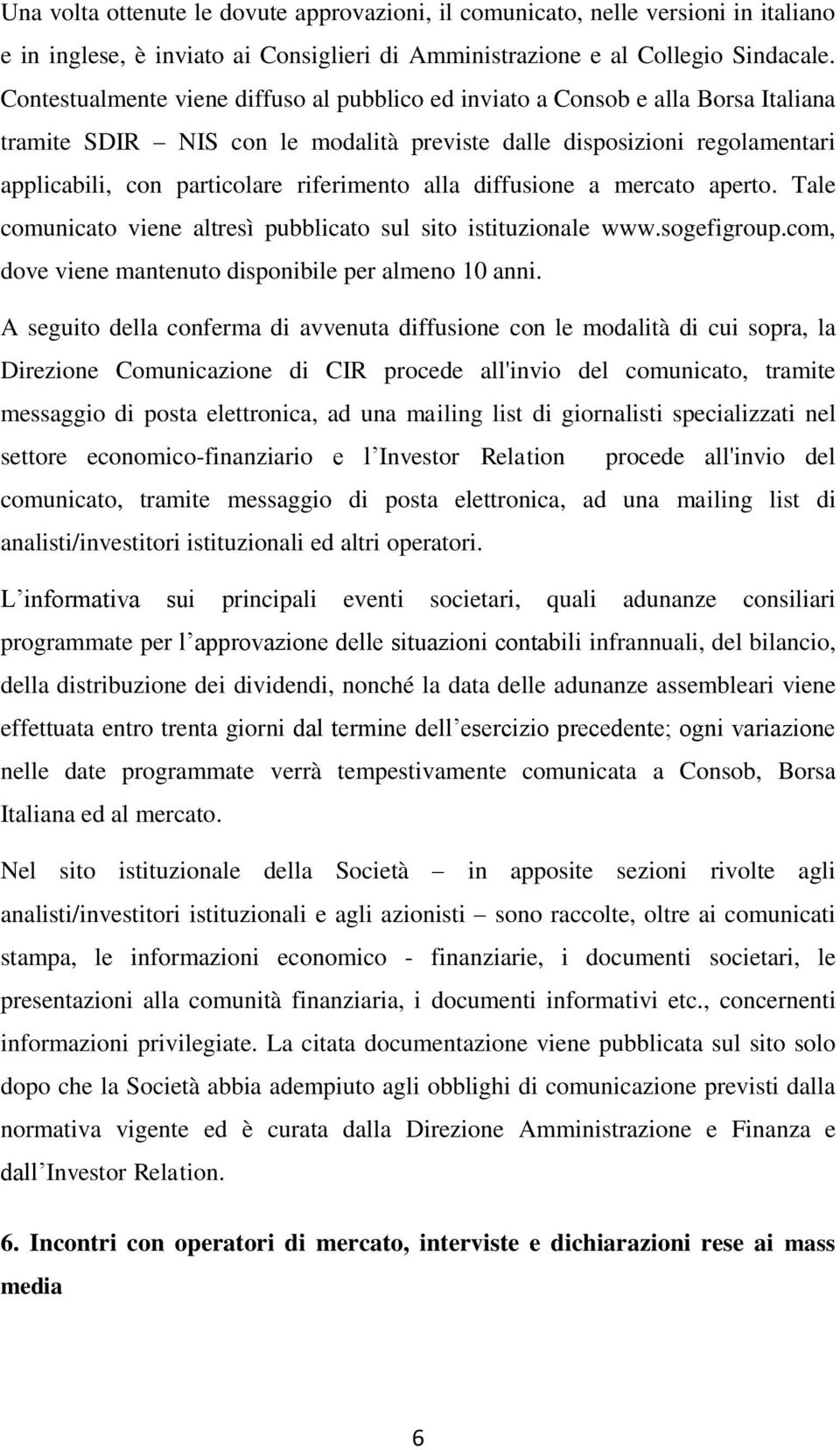 alla diffusione a mercato aperto. Tale comunicato viene altresì pubblicato sul sito istituzionale www.sogefigroup.com, dove viene mantenuto disponibile per almeno 10 anni.