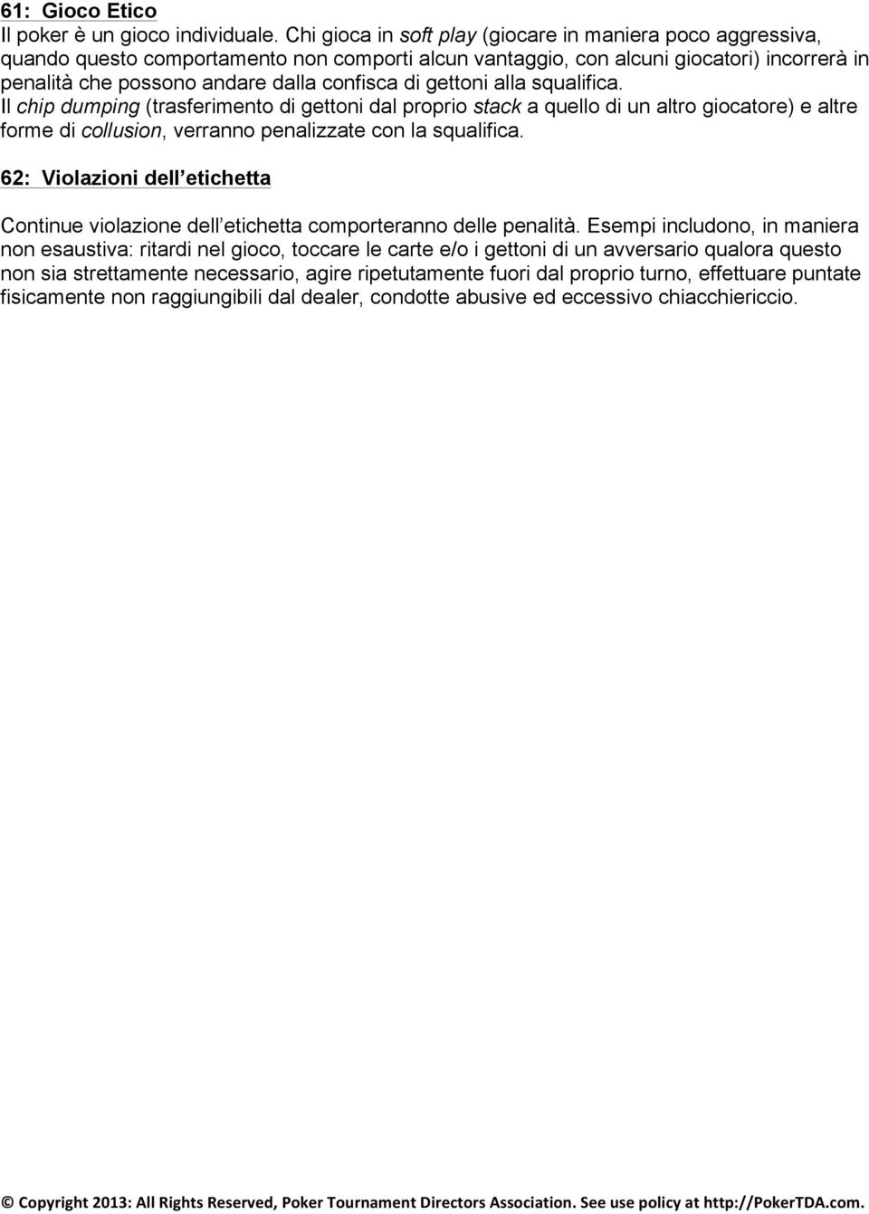 gettoni alla squalifica. Il chip dumping (trasferimento di gettoni dal proprio stack a quello di un altro giocatore) e altre forme di collusion, verranno penalizzate con la squalifica.