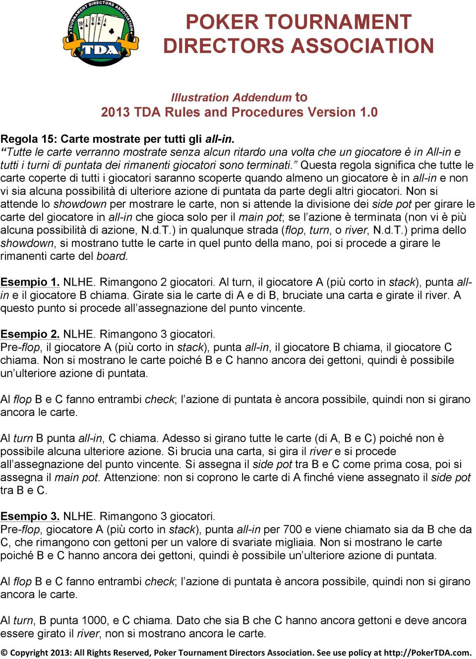 Questa regola significa che tutte le carte coperte di tutti i giocatori saranno scoperte quando almeno un giocatore è in all-in e non vi sia alcuna possibilità di ulteriore azione di puntata da parte