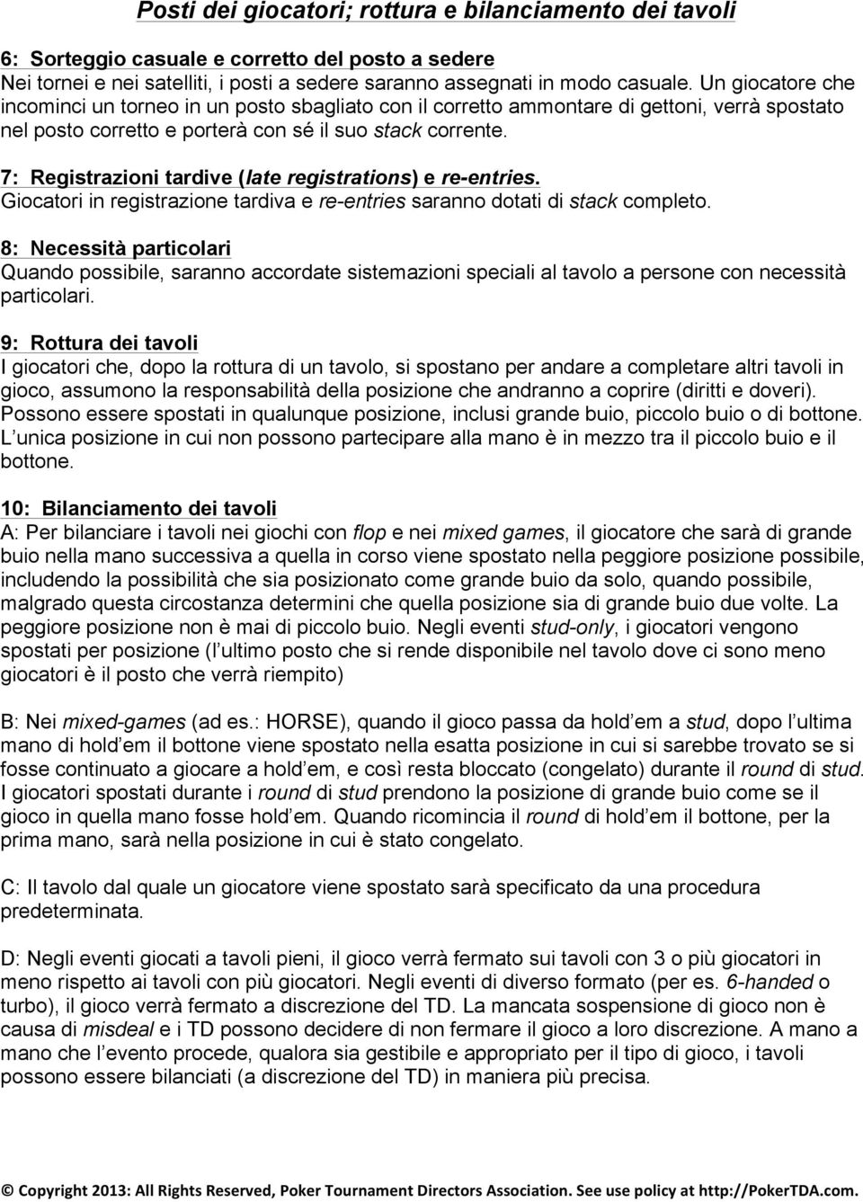 7: Registrazioni tardive (late registrations) e re-entries. Giocatori in registrazione tardiva e re-entries saranno dotati di stack completo.