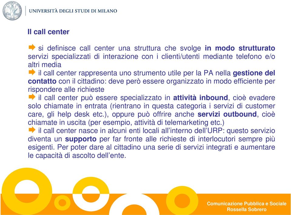 specializzato in attività inbound, cioè evadere solo chiamate in entrata (rientrano in questa categoria i servizi di customer care, gli help desk etc.