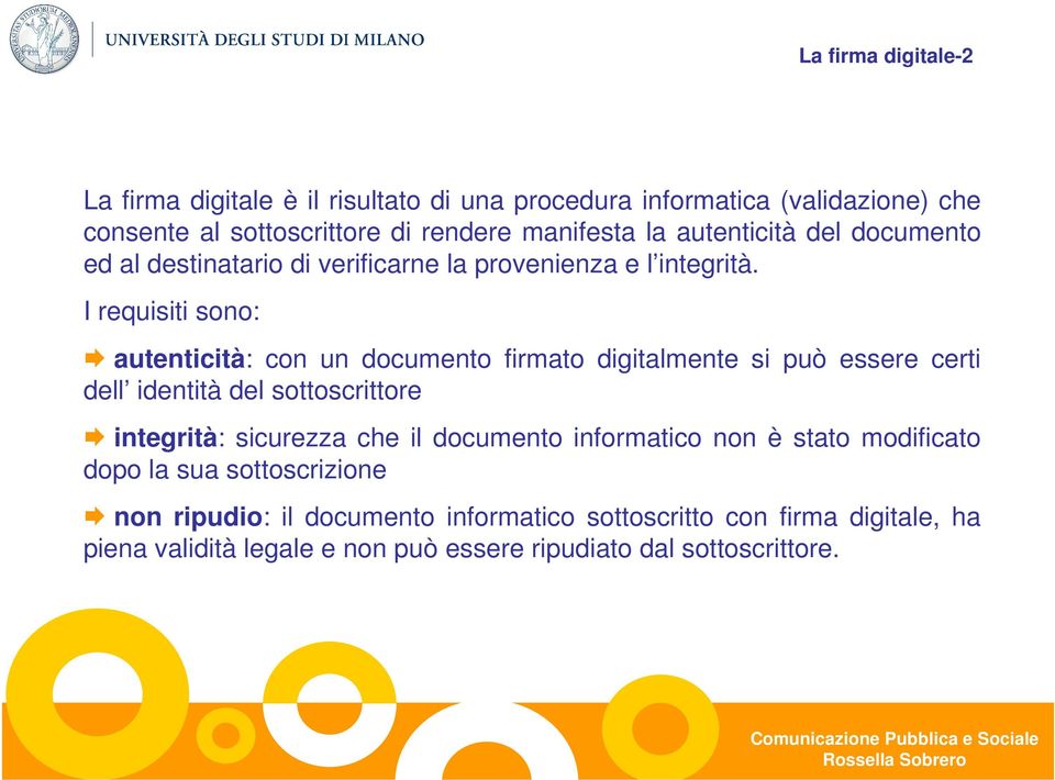 I requisiti sono: autenticità: con un documento firmato digitalmente si può essere certi dell identità del sottoscrittore integrità: sicurezza che il