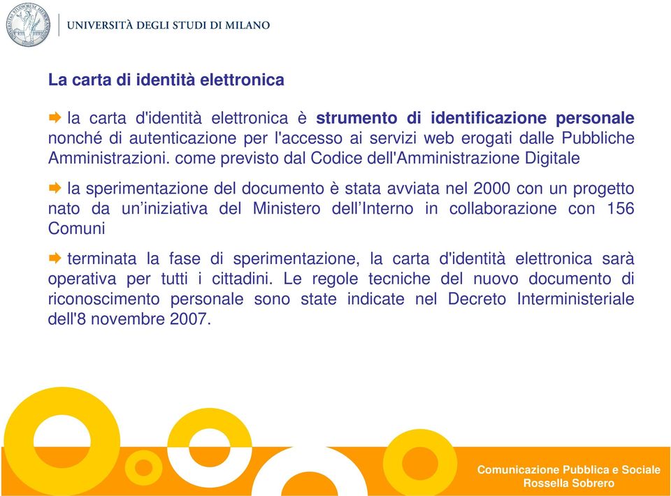 come previsto dal Codice dell'amministrazione Digitale la sperimentazione del documento è stata avviata nel 2000 con un progetto nato da un iniziativa del Ministero