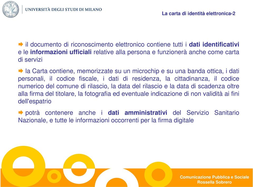 cittadinanza, il codice numerico del comune di rilascio, la data del rilascio e la data di scadenza oltre alla firma del titolare, la fotografia ed eventuale indicazione