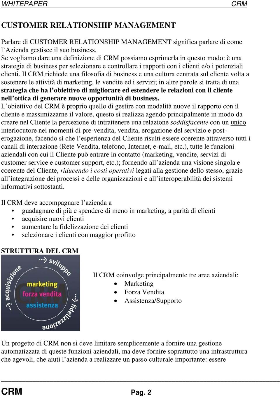 Il richiede una filosofia di business e una cultura centrata sul cliente volta a sostenere le attività di marketing, le vendite ed i servizi; in altre parole si tratta di una strategia che ha l