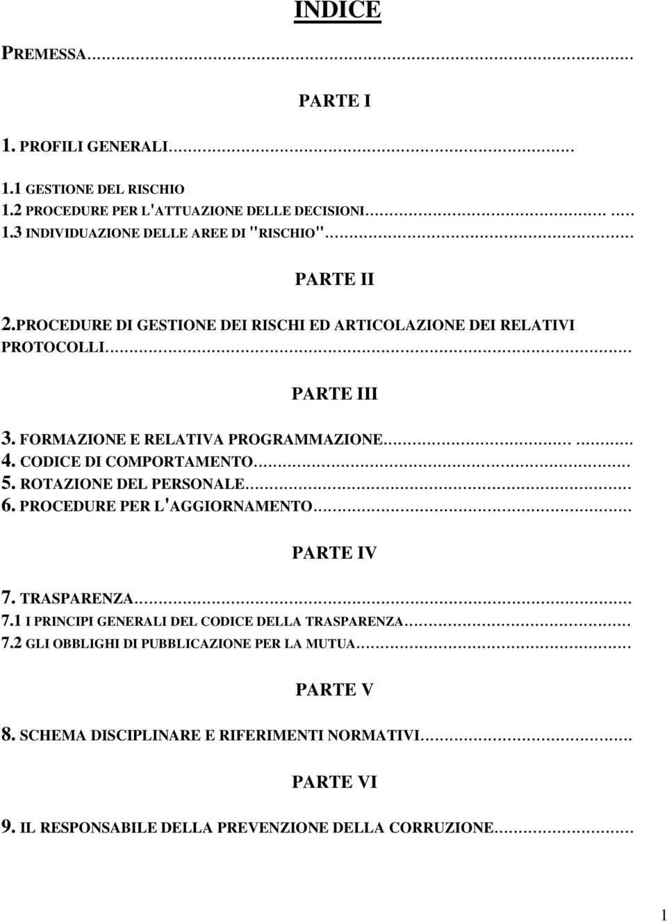 CODICE DI COMPORTAMENTO... 5. ROTAZIONE DEL PERSONALE... 6. PROCEDURE PER L'AGGIORNAMENTO... PARTE IV 7. TRASPARENZA... 7.1 I PRINCIPI GENERALI DEL CODICE DELLA TRASPARENZA.