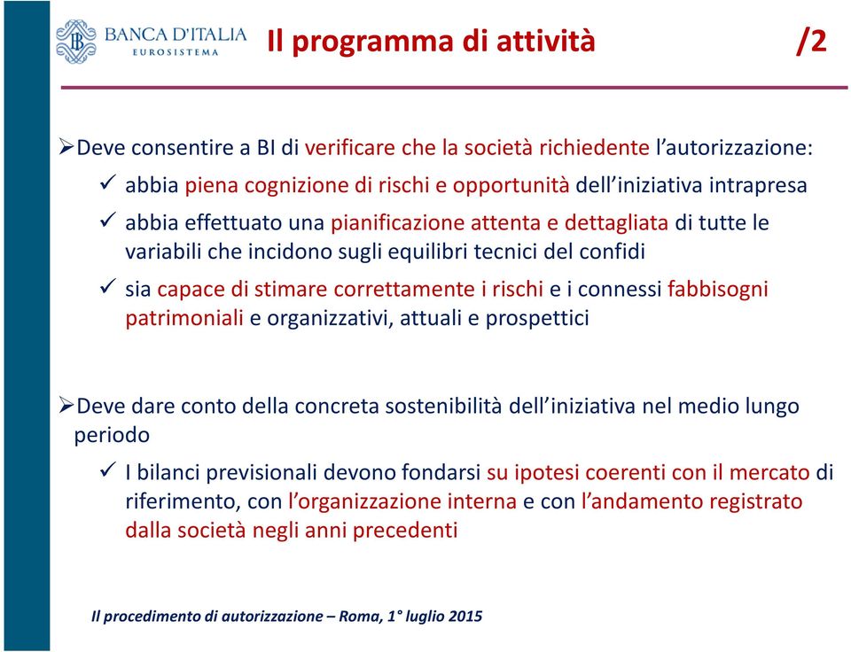 fabbisogni patrimoniali e organizzativi, attuali e prospettici Deve dare conto della concreta sostenibilità dell iniziativa nel medio lungo periodo I bilanci previsionali devono fondarsi