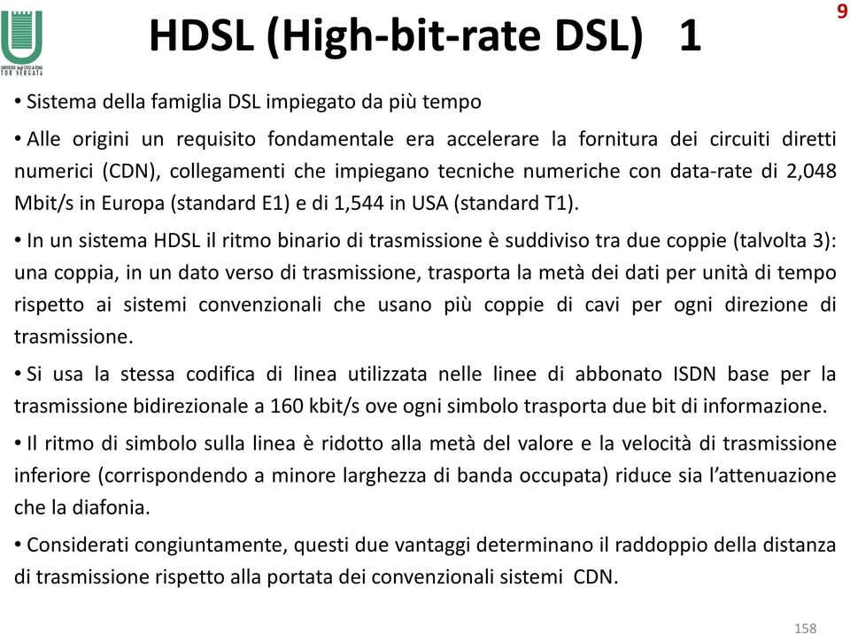 Inun sistema HDSLilritmobinarioditrasmissioneèsuddivisotradue coppie (talvolta3): una coppia, in un dato verso di trasmissione, trasporta la metà dei dati per unità di tempo rispetto ai sistemi