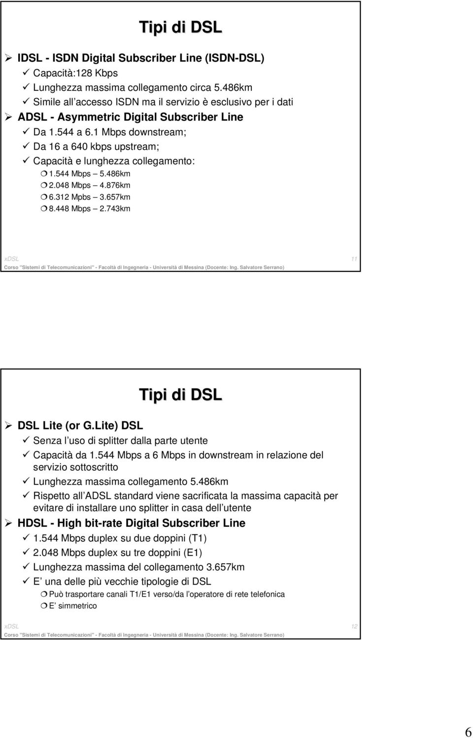 1 Mbps downstream; Da 16 a 640 kbps upstream; Capacità e lunghezza collegamento: 1.544 Mbps 5.486km 2.048 Mbps 4.876km 6.312 Mpbs 3.657km 8.448 Mbps 2.743km xdsl 11 Tipi di DSL DSL Lite (or G.