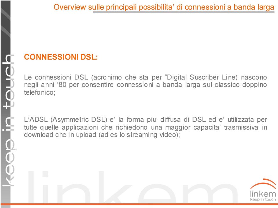 (Asymmetric DSL) e la forma piu diffusa di DSL ed e utilizzata per tutte quelle applicazioni