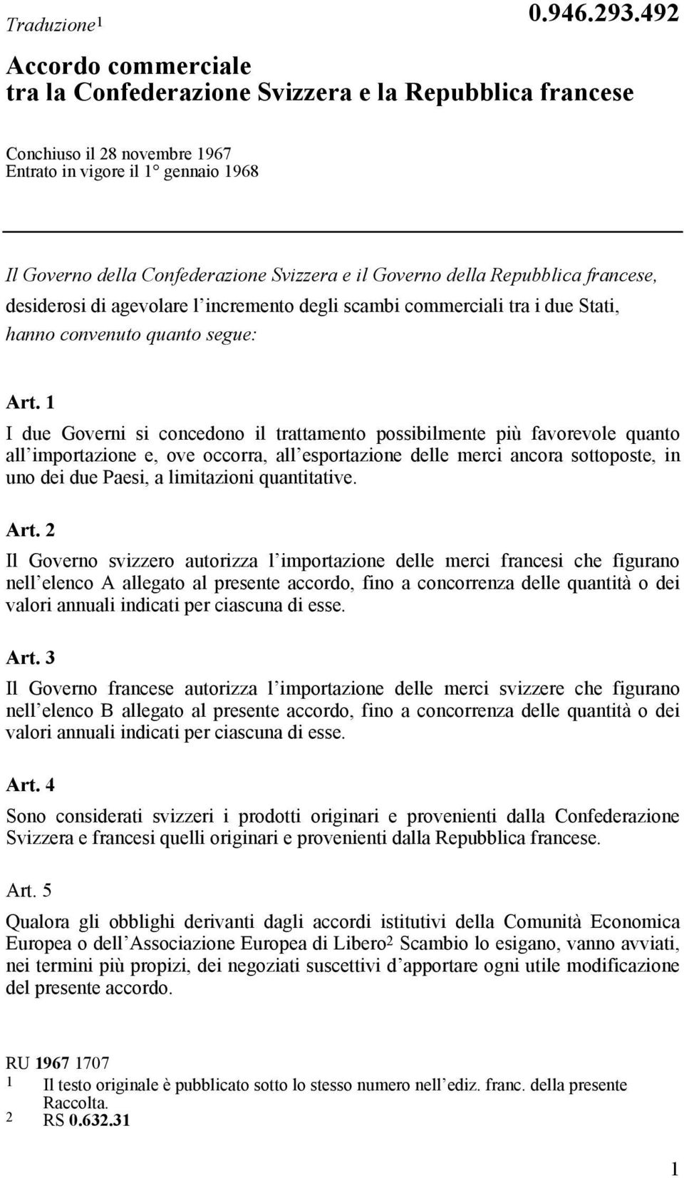 della Repubblica francese, desiderosi di agevolare l incremento degli scambi commerciali tra i due Stati, hanno convenuto quanto segue: Art.