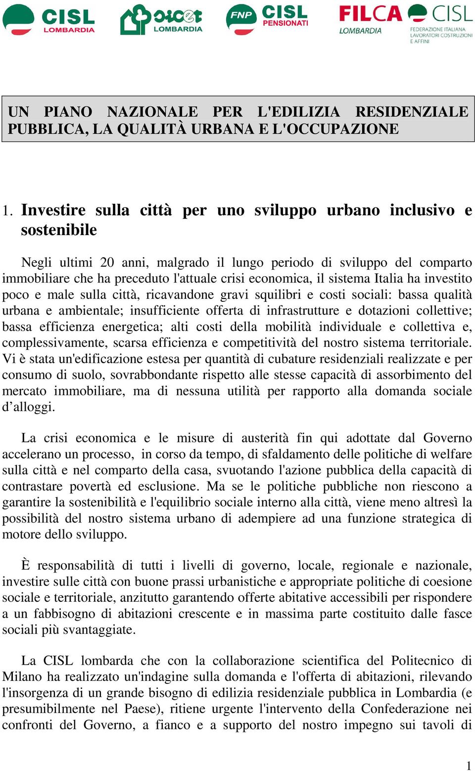 il sistema Italia ha investito poco e male sulla città, ricavandone gravi squilibri e costi sociali: bassa qualità urbana e ambientale; insufficiente offerta di infrastrutture e dotazioni collettive;