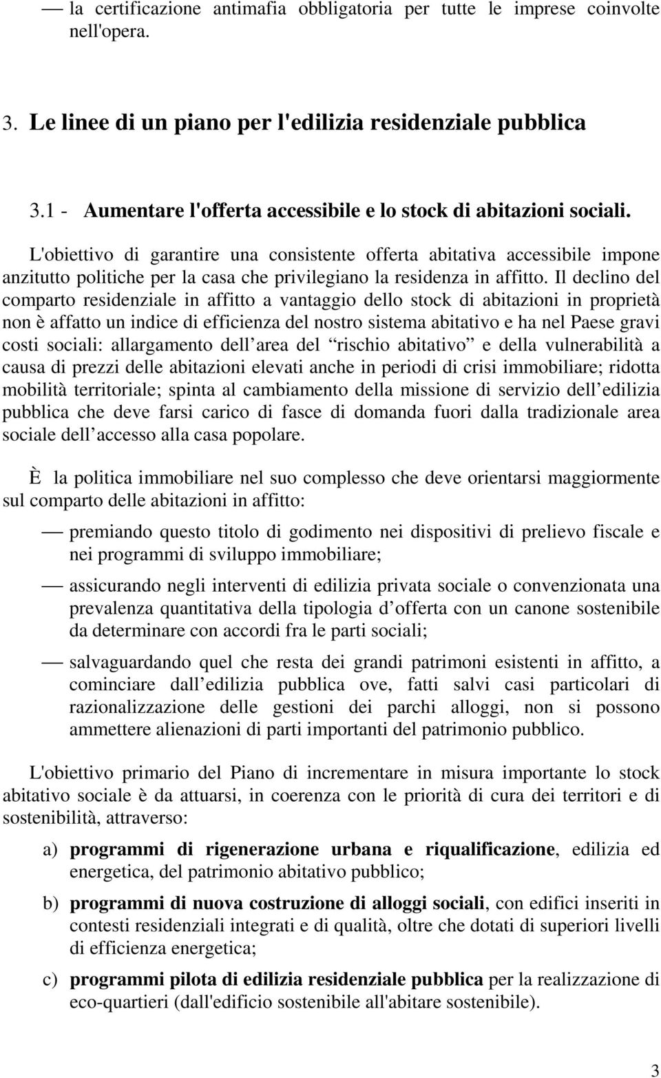 L'obiettivo di garantire una consistente offerta abitativa accessibile impone anzitutto politiche per la casa che privilegiano la residenza in affitto.