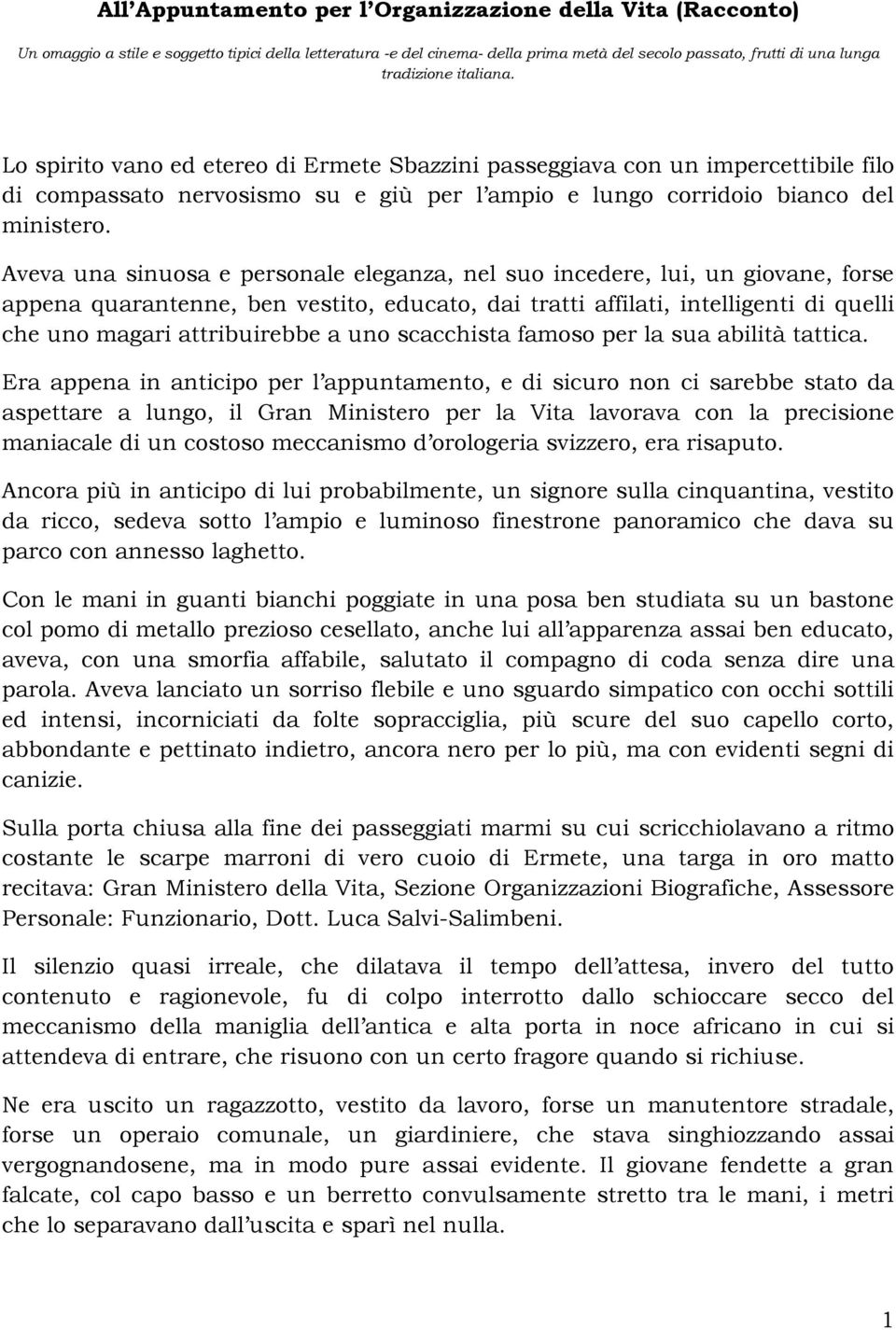 Aveva una sinuosa e personale eleganza, nel suo incedere, lui, un giovane, forse appena quarantenne, ben vestito, educato, dai tratti affilati, intelligenti di quelli che uno magari attribuirebbe a