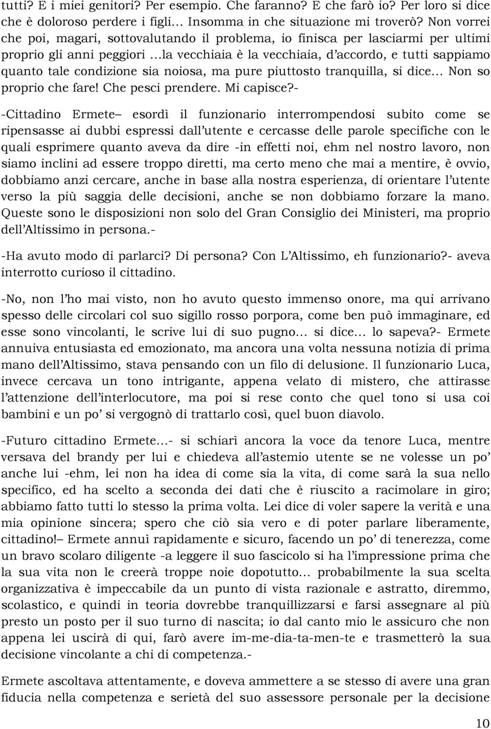 sia noiosa, ma pure piuttosto tranquilla, si dice Non so proprio che fare! Che pesci prendere. Mi capisce?